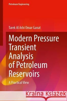 Modern Pressure Transient Analysis of Petroleum Reservoirs: A Practical View Tarek Al Arbi Omar Ganat 9783031288883 Springer - książka