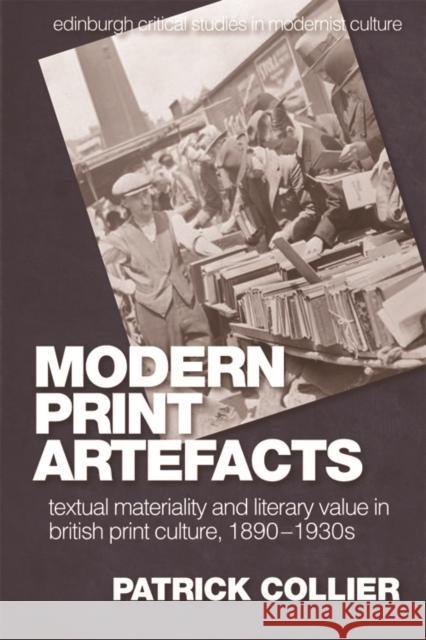 Modern Print Artefacts: Textual Materiality and Literary Value in British Print Culture, 1890-1930s Patrick Collier 9781474431507 Edinburgh University Press - książka
