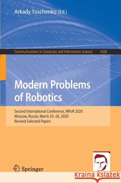 Modern Problems of Robotics: Second International Conference, Mpor 2020, Moscow, Russia, March 25-26, 2020, Revised Selected Papers Yuschenko, Arkady 9783030884574 Springer International Publishing - książka