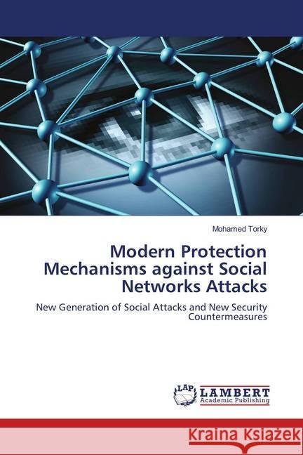 Modern Protection Mechanisms against Social Networks Attacks : New Generation of Social Attacks and New Security Countermeasures Torky, Mohamed 9786139823505 LAP Lambert Academic Publishing - książka