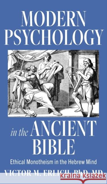 Modern Psychology in the Ancient Bible: Ethical Monotheism in the Hebrew Mind Victor M Erlich   9781685154714 Victor M Erlich, MD - książka