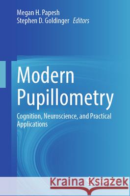 Modern Pupillometry: Cognition, Neuroscience, and Practical Applications Megan H. Papesh Stephen D. Goldinger 9783031548956 Springer - książka