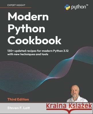 Modern Python Cookbook - Third Edition: 130+ updated recipes for modern Python 3.12 with new techniques and tools Steven F. Lott 9781835466384 Packt Publishing - książka