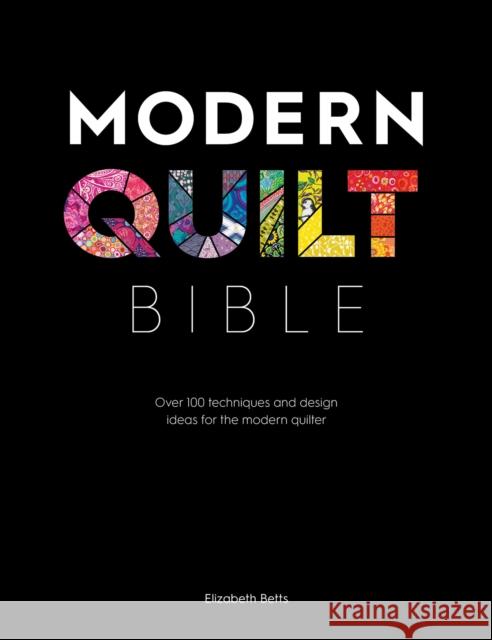 Modern Quilt Bible: Over 100 Techniques and Design Ideas for the Modern Quilter Elizabeth (Author) Betts 9781446307465 David & Charles - książka