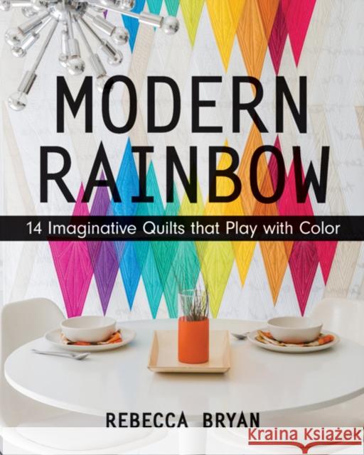 Modern Rainbow: 14 Imaginative Quilts That Play with Color Rebecca Bryan 9781617450181 C&T Publishing - książka