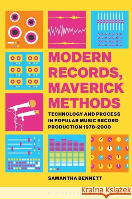 Modern Records, Maverick Methods: Technology and Process in Popular Music Record Production 1978-2000 Dr Samantha Bennett (Australian National University, Australia) 9781501344091 Bloomsbury Publishing Plc - książka