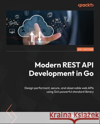 Modern REST API Development in Go: Design performant, secure, and observable web APIs using Go's powerful standard library Jes?s Espino 9781836205371 Packt Publishing - książka