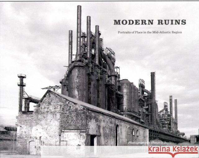 Modern Ruins: Portraits of Place in the Mid-Atlantic Region O'Boyle, Shaun 9780271036847 Pennsylvania State University Press - książka