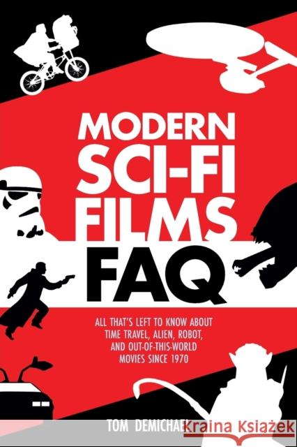 Modern Sci-Fi Films FAQ: All That's Left to Know About Time-Travel, Alien, Robot, and Out-of-This-World Movies Since 1970 DeMichael, Tom 9781480350618 Applause Theatre & Cinema Book Publishers - książka