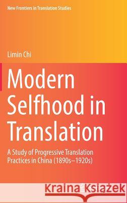 Modern Selfhood in Translation: A Study of Progressive Translation Practices in China (1890s-1920s) Chi, Limin 9789811311550 Springer - książka