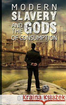 Modern Slavery and the Gods of Consumption Ofer Even 9781545334263 Createspace Independent Publishing Platform - książka