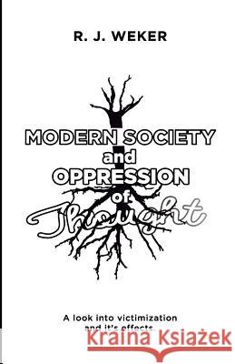 Modern Society and Oppression of Thought: A look into victimization and it's effects. Weker, R. J. 9781981712625 Createspace Independent Publishing Platform - książka