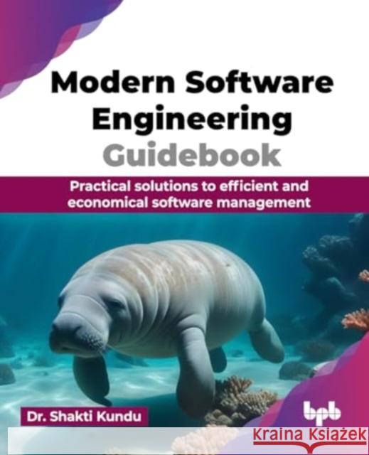 Modern Software Engineering Guidebook: Practical solutions to efficient and economical software management (English Edition) Shakti Kundu 9789355519801 Bpb Publications - książka