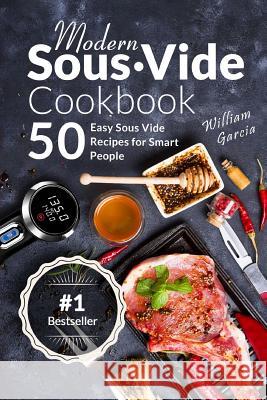 Modern Sous Vide Cookbook: 50+ Easy Sous Vide Recipes for Smart People Mr William Garcia 9781718995291 Createspace Independent Publishing Platform - książka