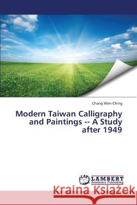 Modern Taiwan Calligraphy and Paintings a Study After 1949 Wen-Ching Chang 9783659378270 LAP Lambert Academic Publishing - książka