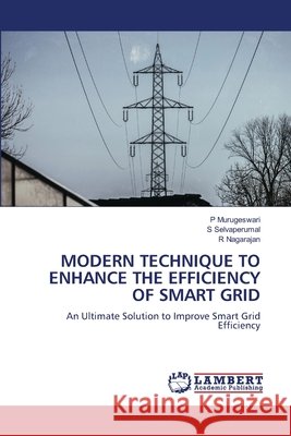 Modern Technique to Enhance the Efficiency of Smart Grid Murugeswari, P., Selvaperumal, S., Nagarajan, R. 9786209619960 LAP Lambert Academic Publishing - książka