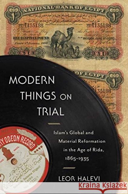 Modern Things on Trial: Islam's Global and Material Reformation in the Age of Rida, 1865-1935 Leor Halevi 9780231188678 Columbia University Press - książka