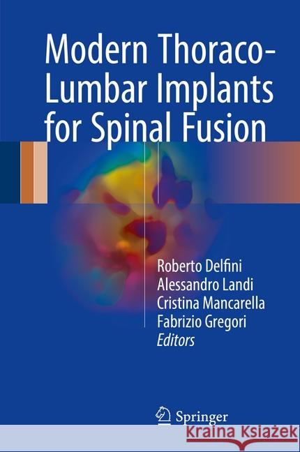Modern Thoraco-Lumbar Implants for Spinal Fusion Roberto Delfini Alessandro Landi Cristina Mancarella 9783319601427 Springer - książka
