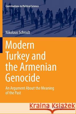 Modern Turkey and the Armenian Genocide: An Argument about the Meaning of the Past Schrodt, Nikolaus 9783319348742 Springer - książka