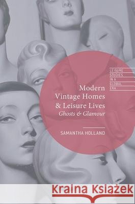 Modern Vintage Homes & Leisure Lives: Ghosts & Glamour Holland, Samantha 9781137576170 Palgrave MacMillan - książka
