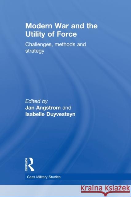 Modern War and the Utility of Force: Challenges, Methods and Strategy Duyvesteyn, Isabelle 9780415622349 Routledge - książka