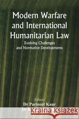 Modern Warfare and International Humanitarian Law: Evolving Challenges and Normative Developments Parineet Kaur Kanika Sharma 9789348738431 Vij Books - książka
