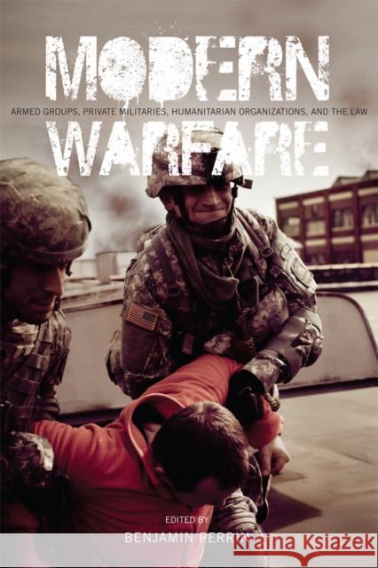 Modern Warfare: Armed Groups, Private Militaries, Humanitarian Organizations, and the Law Perrin, Benjamin 9780774822329 Eurospan - książka