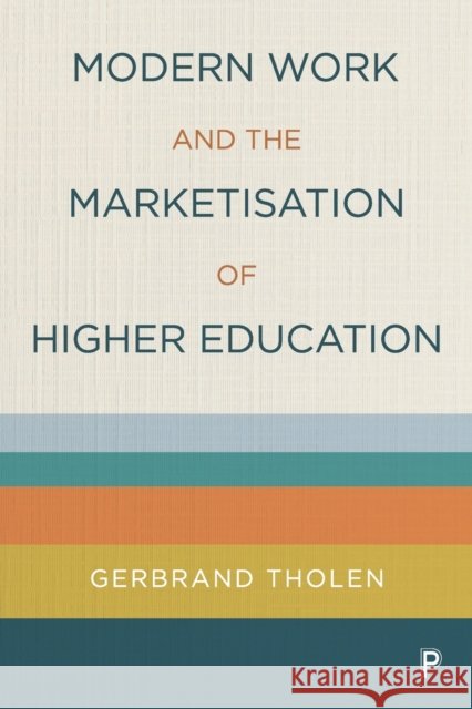Modern Work and the Marketisation of Higher Education Gerbrand Tholen 9781447355281 Bristol University Press - książka