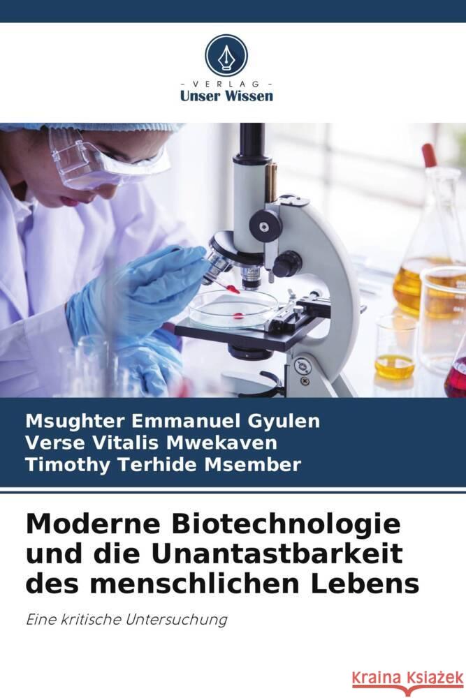 Moderne Biotechnologie und die Unantastbarkeit des menschlichen Lebens Gyulen, Msughter Emmanuel, Mwekaven, Verse Vitalis, Msember, Timothy Terhide 9786208294076 Verlag Unser Wissen - książka