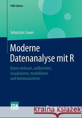 Moderne Datenanalyse Mit R: Daten Einlesen, Aufbereiten, Visualisieren, Modellieren Und Kommunizieren Sauer, Sebastian 9783658215866 Springer Gabler - książka