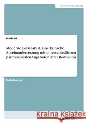 Moderne Einsamkeit. Eine kritische Auseinandersetzung mit unterschiedlichen psychosozialen Angeboten ihrer Reduktion Maria M 9783346286574 Grin Verlag - książka