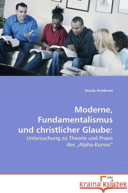 Moderne, Fundamentalismus und christlicher Glaube: : Untersuchung zu Theorie und Praxis des 