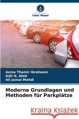 Moderne Grundlagen und Methoden für Parkplätze Ibraheem, Asma Thamir, Abid, Adil N., Mehdi, Ali Jamal 9786209024207 Verlag Unser Wissen - książka