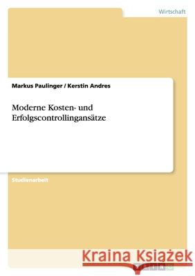 Moderne Kosten- und Erfolgscontrollingansätze Markus Paulinger Kerstin Andres 9783638659437 Grin Verlag - książka