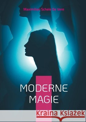 Moderne Magie: Überlieferungen und Berichte unerklärlicher Phänomene weltweit Schele De Vere, Maximilian 9783755759478 Books on Demand - książka
