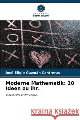 Moderne Mathematik: 10 Ideen zu ihr. Jose Eligio Guzman Contreras   9786205319956 Verlag Unser Wissen - książka