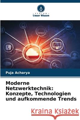 Moderne Netzwerktechnik: Konzepte, Technologien und aufkommende Trends Puja Acharya 9786207887804 Verlag Unser Wissen - książka