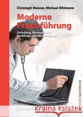 Moderne Praxisführung: Gründung, Management, Nachfolge Und Niederlegung Reisner, Christoph 9783211741467 Springer - książka