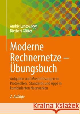 Moderne Rechnernetze - ?bungsbuch: Aufgaben Und Musterl?sungen Zu Protokollen, Standards Und Apps in Kombinierten Netzwerken Andriy Luntovskyy Dietbert G?tter 9783658412944 Springer Vieweg - książka