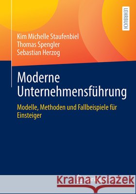Moderne Unternehmensf?hrung: Modelle, Methoden Und Fallbeispiele F?r Einsteiger Kim Michelle Staufenbiel Thomas Spengler Sebastian Herzog 9783658524456 Springer Gabler - książka