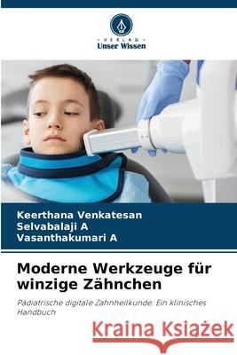 Moderne Werkzeuge für winzige Zähnchen Venkatesan, Keerthana, A, Selvabalaji, A, Vasanthakumari 9786139683659 Verlag Unser Wissen - książka
