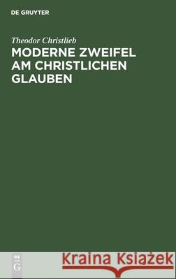 Moderne Zweifel Am Christlichen Glauben: Für Ernstlich Suchende Erörtert Theodor Christlieb 9783112399538 De Gruyter - książka