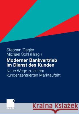 Moderner Bankvertrieb Im Dienst Des Kunden: Neue Wege Zu Einem Kundenzentrierten Marktauftritt Ziegler, Stephan 9783834922038 Gabler - książka