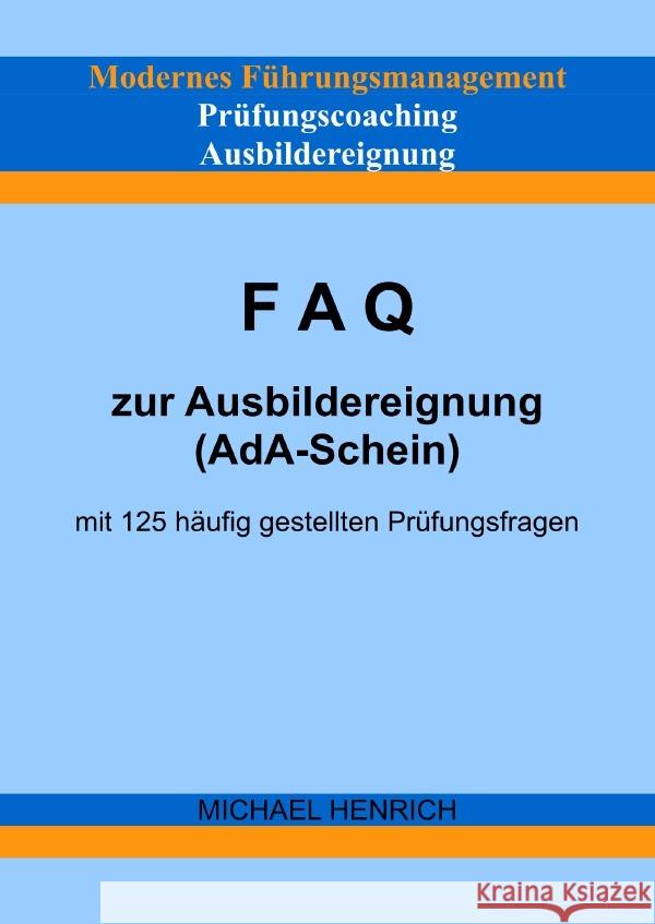 Modernes Führungsmanagement Prüfungscoaching Ausbildereignung FAQ zur Ausbildereignung (AdA-Schein) mit 125 häufig gestellten Prüfungsfragen Henrich, Michael 9783754157800 epubli - książka