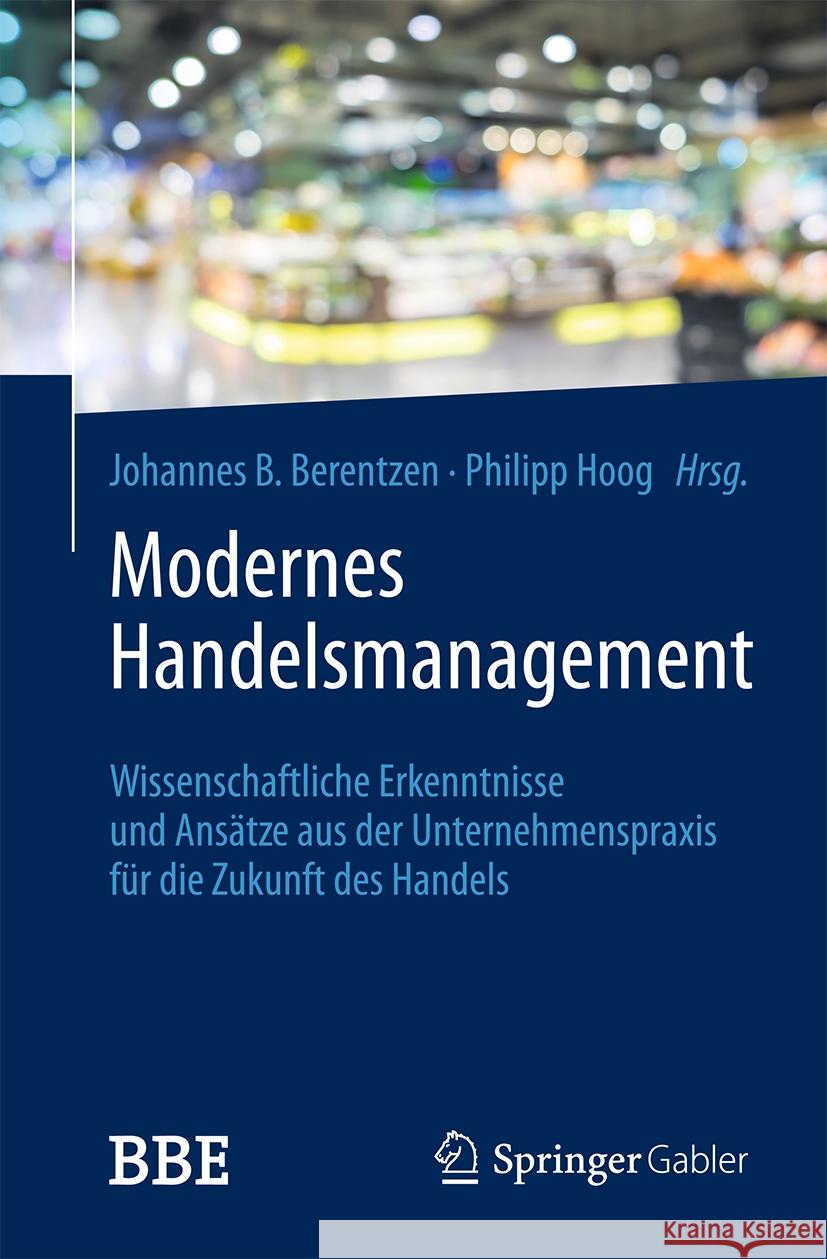 Modernes Handelsmanagement: Wissenschaftliche Erkenntnisse Und Ans?tze Aus Der Unternehmenspraxis F?r Die Zukunft Des Handels Johannes Berentzen Philipp Hoog 9783658468804 Springer Gabler - książka
