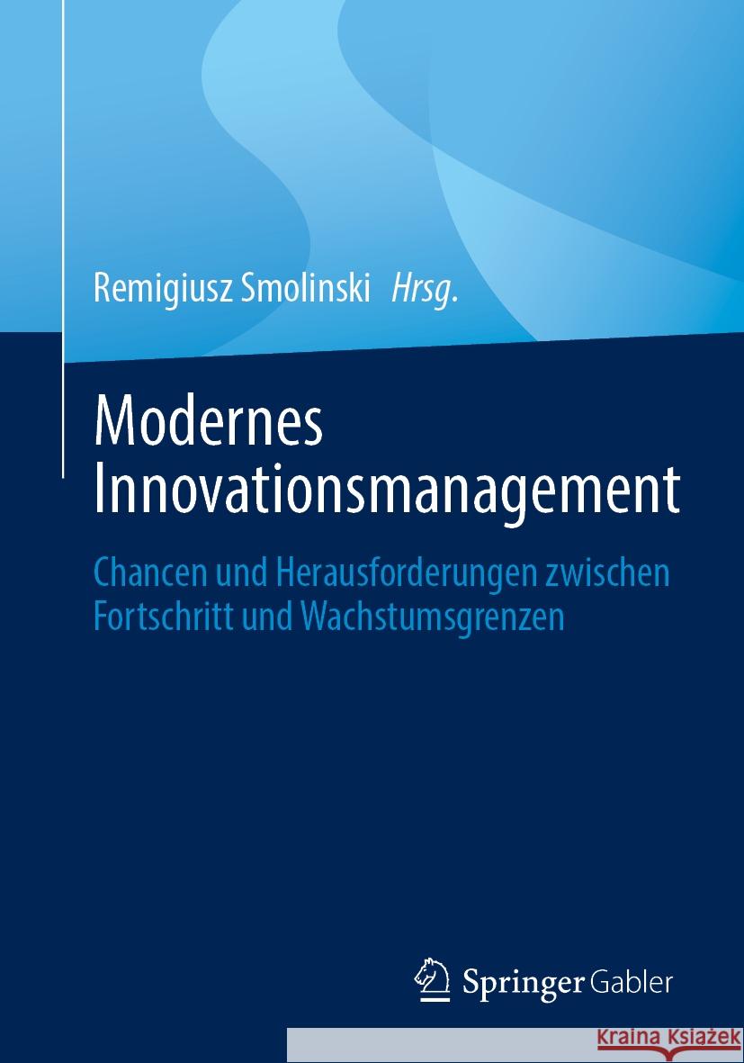 Modernes Innovationsmanagement: Chancen Und Herausforderungen Zwischen Fortschritt Und Wachstumsgrenzen Remigiusz Smolinski 9783658448936 Springer Gabler - książka