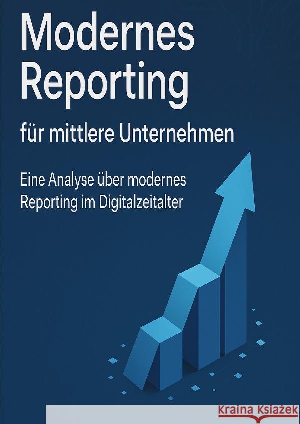 Modernes Reporting für mittlere Unternehmen - Eine Analyse über modernes Reporting im Digitalzeitalter Hassanien, Dr. Maged 9783819722783 epubli - książka