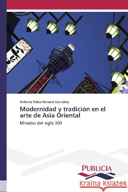 Modernidad y tradición en el arte de Asia Oriental : Miradas del siglo XXI Romero González, Antonio Pablo 9783841682246 Publicia - książka