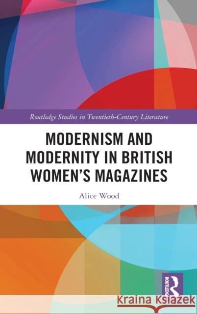 Modernism and Modernity in British Women's Magazines Wood, Alice 9781138285620 Routledge - książka