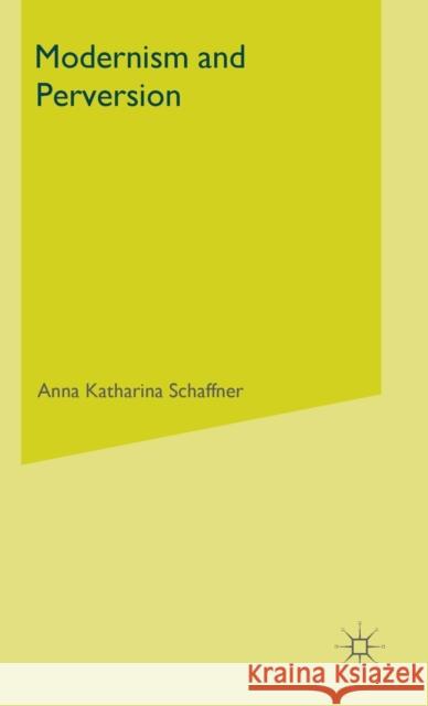 Modernism and Perversion: Sexual Deviance in Sexology and Literature, 1850-1930 A. Schaffner 9780230231627 Palgrave Macmillan - książka